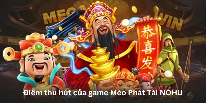 Mèo Phát Tài NOHU - Game Hot Giao Diện Sống Động, Hấp Dẫn 2 meo-phat-tai-nohu-1