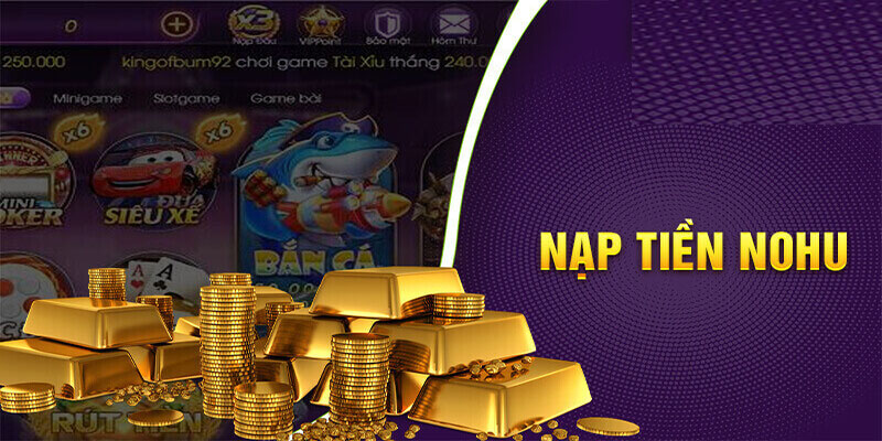Nạp Tiền NOHU: Cập Nhật Phương Thức Dễ Dàng Và An Toàn 2 Các bước nạp tiền NOHU dễ dàng