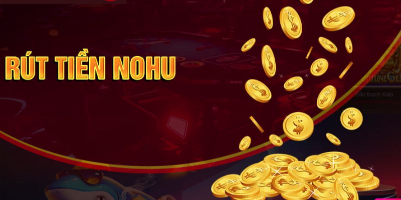 Rút Tiền NOHU - Cách Thực Hiện Giao Dịch Nhanh Trong 5 Phút 4 rut-tien-nohu-3
